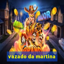 vazado da martina